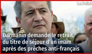 Darmanin demande le retrait du titre de séjour d’un imam après des prêches anti-français