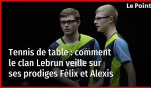 Tennis de table : comment le clan Lebrun veille sur ses prodiges Félix et Alexis