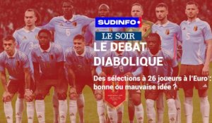 Le débat diabolique: une sélection à 26 joueurs à l'Euro, bonne ou mauvaise idée ?