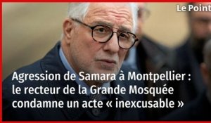 Agression de Samara à Montpellier : le recteur de la Grande Mosquée condamne un acte « inexcusable »