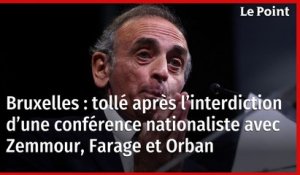 Bruxelles : tollé après l’interdiction d’une conférence nationaliste avec Zemmour, Farage et Orban