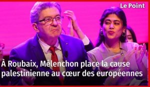 Européennes : à Roubaix, Mélenchon place la cause palestinienne au cœur de la campagne