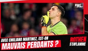 Avec Emiliano Martinez, est-on mauvais perdants ? "Une attitude irrespectueuse", bâche Rothen