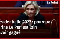 Présidentielle 2027 : pourquoi Marine Le Pen est loin d’avoir gagné