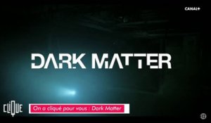On a cliqué pour vous : Dark Matter - Clique - CANAL+