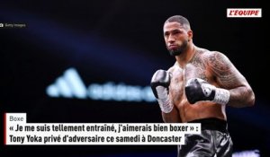 « Je me suis tellement entraîné, j'aimerais bien boxer » : Tony Yoka privé d'adversaire ce samedi à Doncaster - Boxe