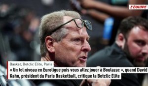 « Un tel niveau en Euroligue puis vous allez jouer à Boulazac », quand David Kahn, président du Paris Basketball, critique la Betclic Élite - Basket - Betclic Élite