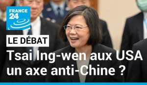 La présidente de Taïwan aux Etats-Unis sous l'œil de Pékin : l'axe anti-Chine ?